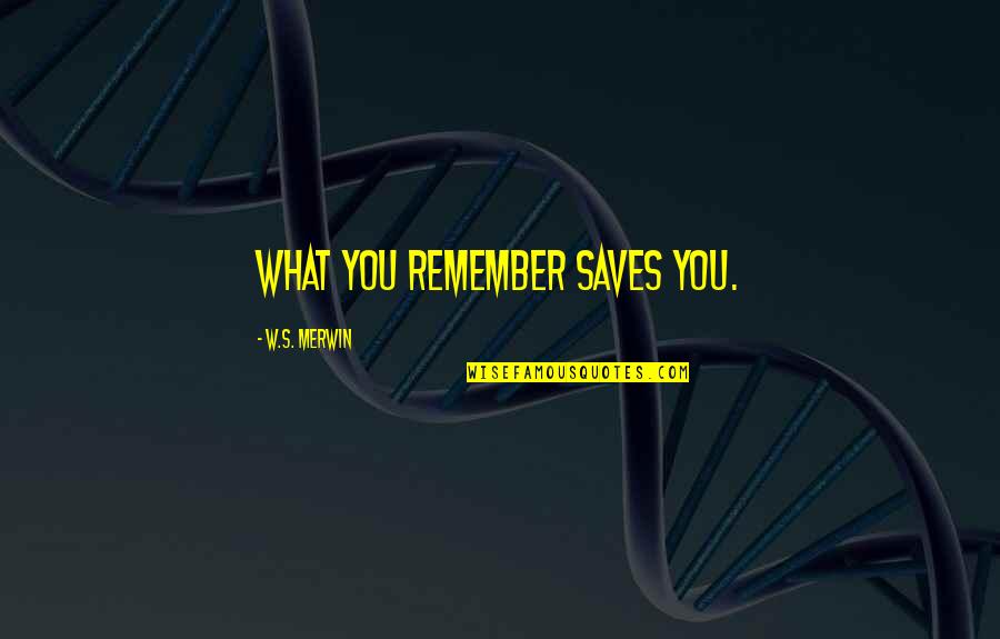 Addivien Quotes By W.S. Merwin: What you remember saves you.