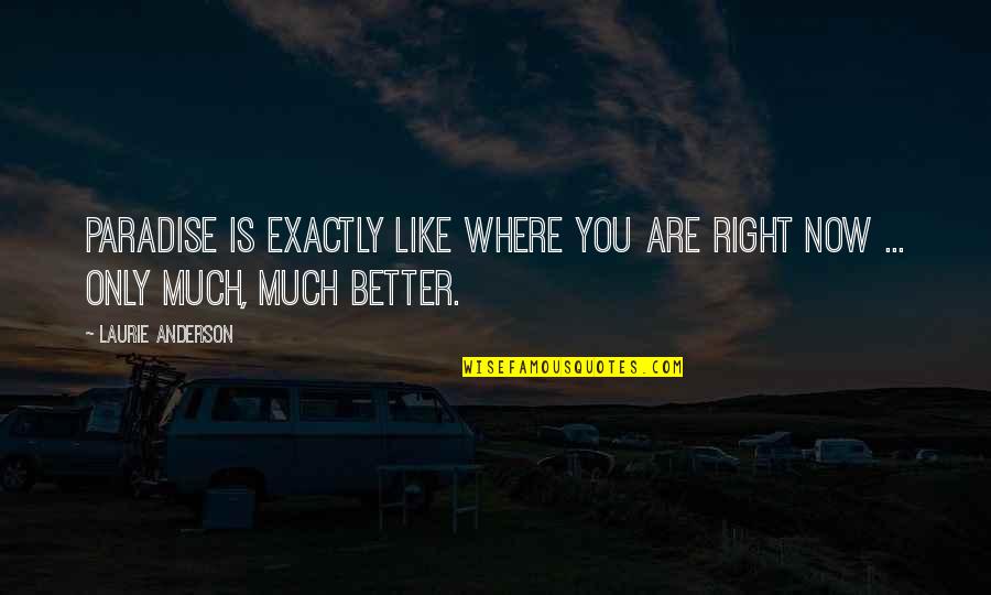 Addizione Significato Quotes By Laurie Anderson: Paradise is exactly like where you are right