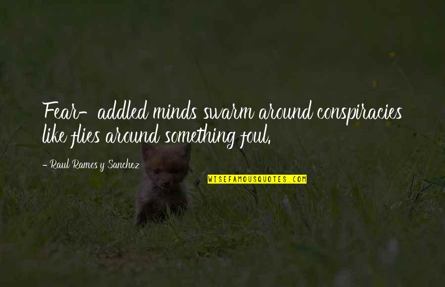 Addled Quotes By Raul Ramos Y Sanchez: Fear-addled minds swarm around conspiracies like flies around