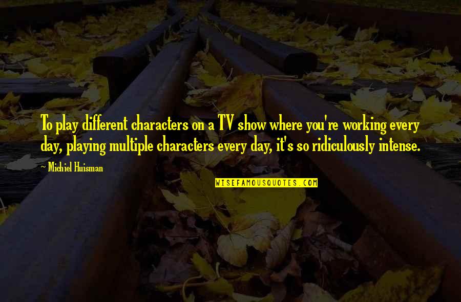 Addlib Dancers Quotes By Michiel Huisman: To play different characters on a TV show