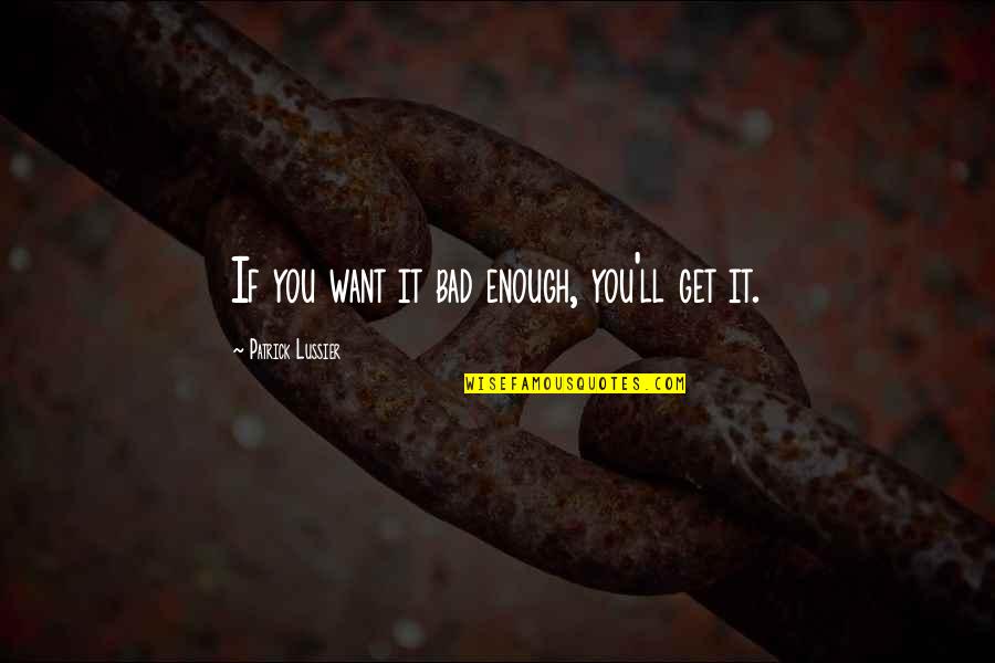 Addo Seattle Quotes By Patrick Lussier: If you want it bad enough, you'll get Addo Seattle Quotes By Patrick Lussier: If you want it bad enough, you'll get