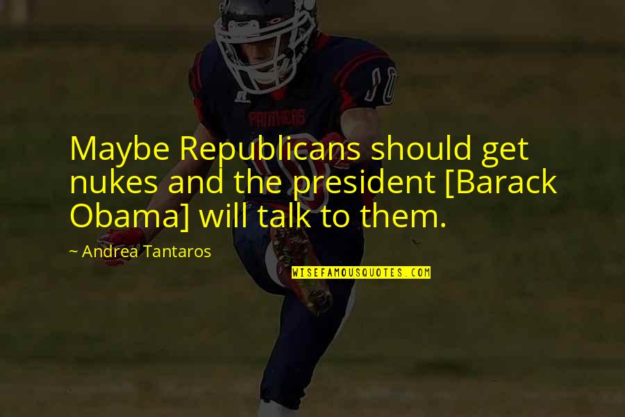 Addolcitore Gel Quotes By Andrea Tantaros: Maybe Republicans should get nukes and the president