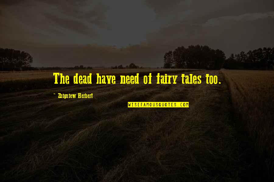 Addolcitore Gel Quotes By Zbigniew Herbert: The dead have need of fairy tales too.