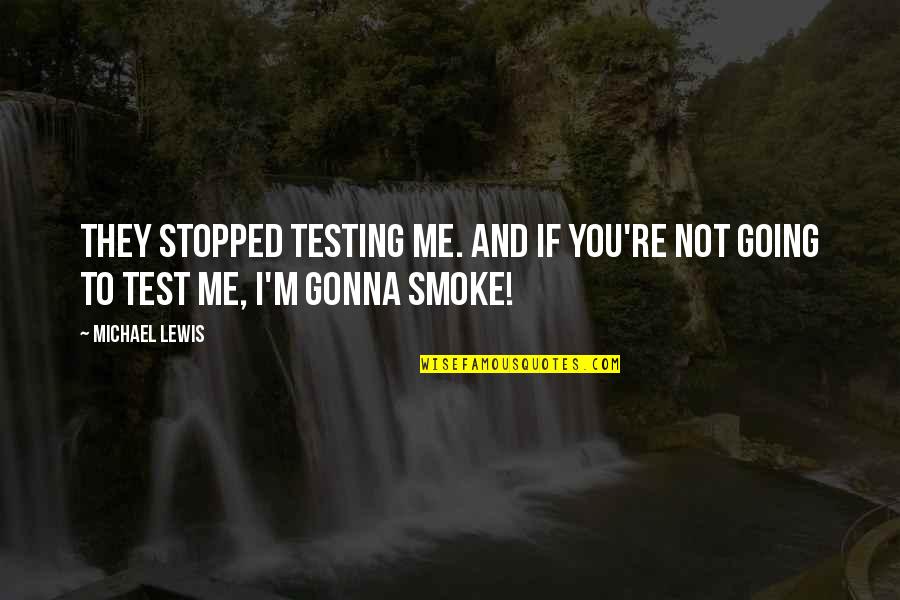 Addolorata Nursing Quotes By Michael Lewis: They stopped testing me. And if you're not