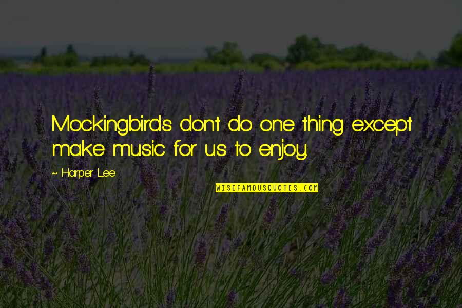 Addonizio And Mafia Quotes By Harper Lee: Mockingbirds don't do one thing except make music