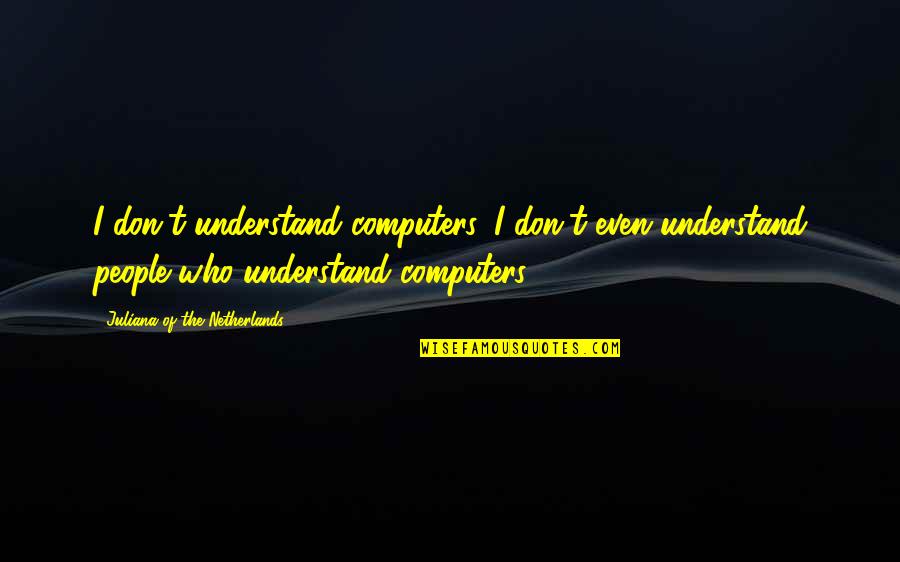 Addonizio And Mafia Quotes By Juliana Of The Netherlands: I don't understand computers. I don't even understand