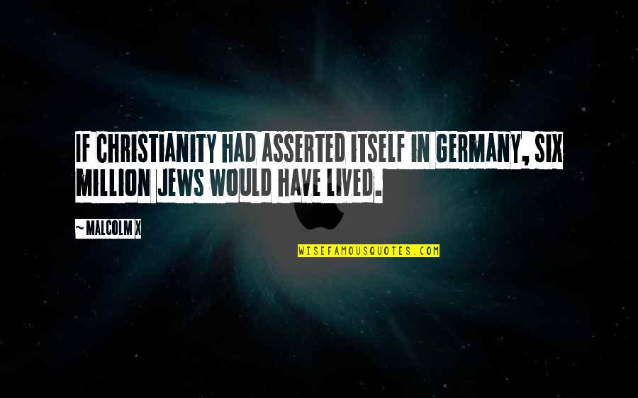 Addoorree Quotes By Malcolm X: If Christianity had asserted itself in Germany, six