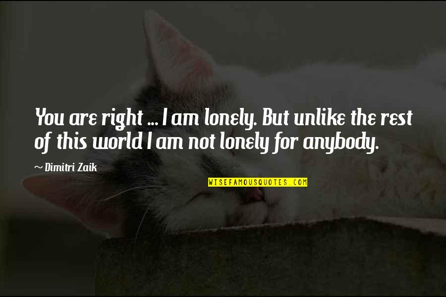Addormentamento Quotes By Dimitri Zaik: You are right ... I am lonely. But Addormentamento Quotes By Dimitri Zaik: You are right ... I am lonely. But