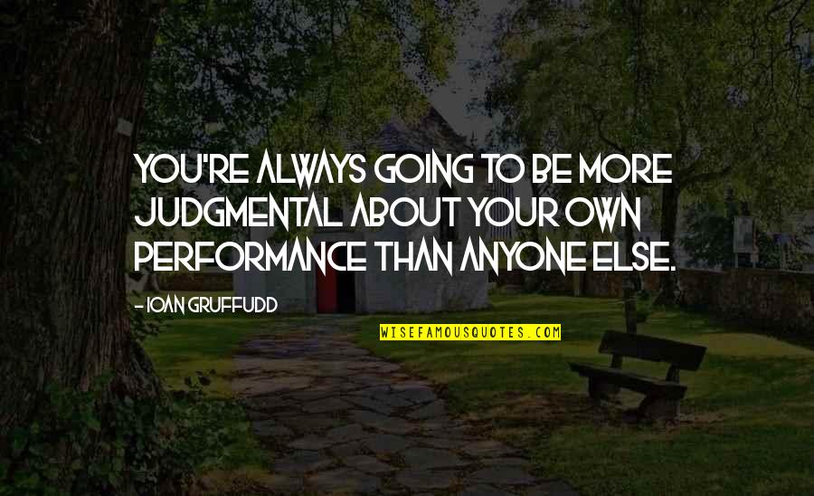 Addormentarsi Quotes By Ioan Gruffudd: You're always going to be more judgmental about Addormentarsi Quotes By Ioan Gruffudd: You're always going to be more judgmental about