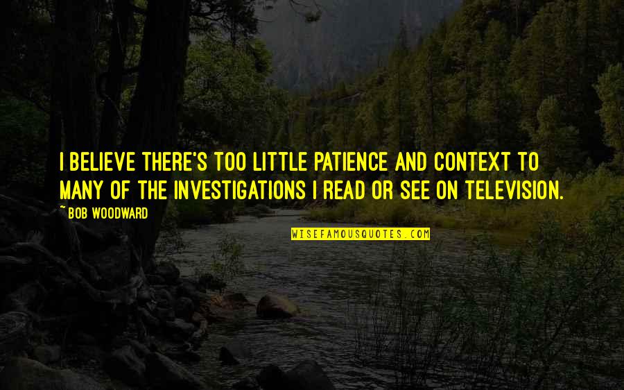 Address Quote Quotes By Bob Woodward: I believe there's too little patience and context