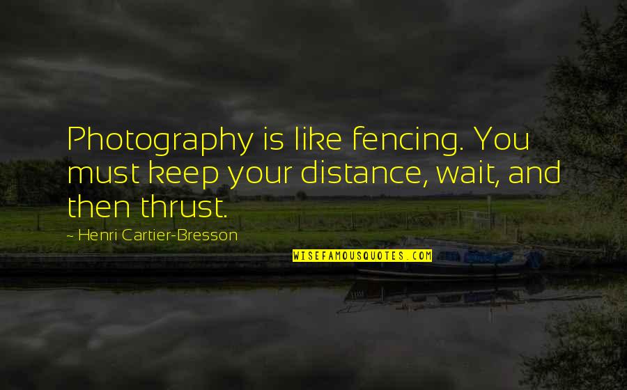 Address Quote Quotes By Henri Cartier-Bresson: Photography is like fencing. You must keep your