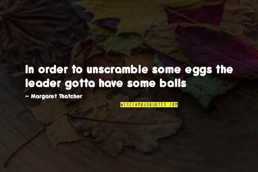 Address Quote Quotes By Margaret Thatcher: In order to unscramble some eggs the leader