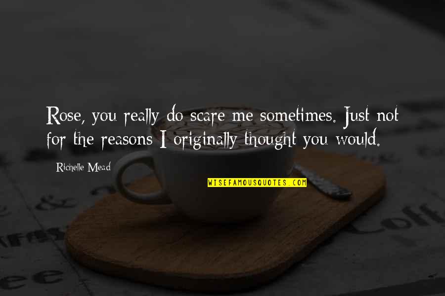 Addressers Quotes By Richelle Mead: Rose, you really do scare me sometimes. Just