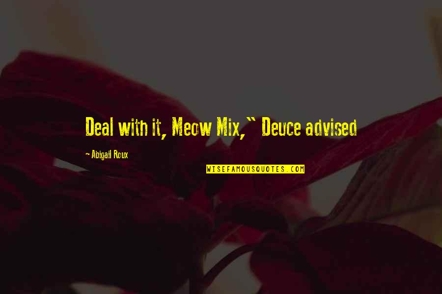 Addresses And Phone Quotes By Abigail Roux: Deal with it, Meow Mix," Deuce advised