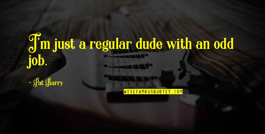 Addresses White Pages Quotes By Pat Barry: I'm just a regular dude with an odd Addresses White Pages Quotes By Pat Barry: I'm just a regular dude with an odd