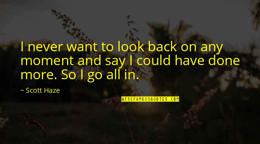 Addressing Issues Quotes By Scott Haze: I never want to look back on any