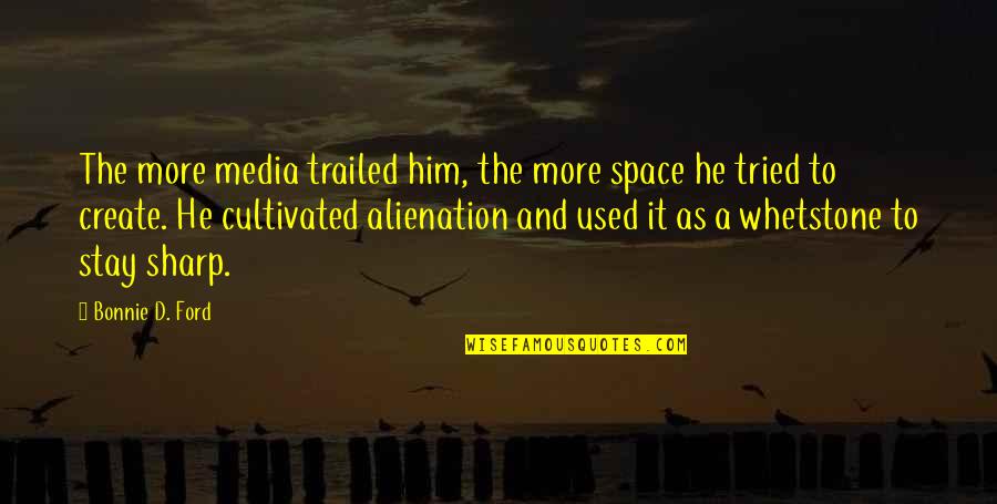 Adds Synonym Quotes By Bonnie D. Ford: The more media trailed him, the more space