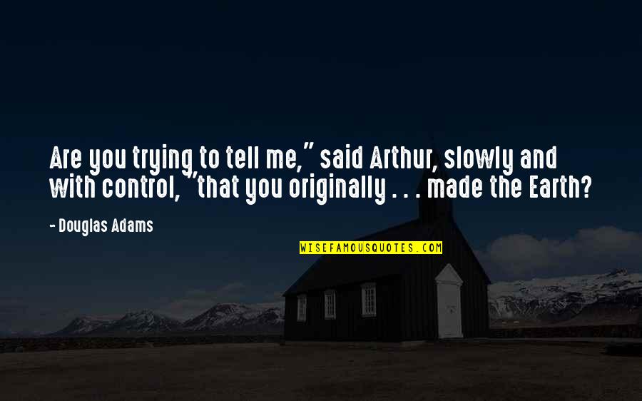 Adds Synonym Quotes By Douglas Adams: Are you trying to tell me," said Arthur,