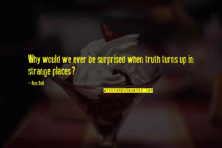 Adduce Crossword Quotes By Rob Bell: Why would we ever be surprised when truth