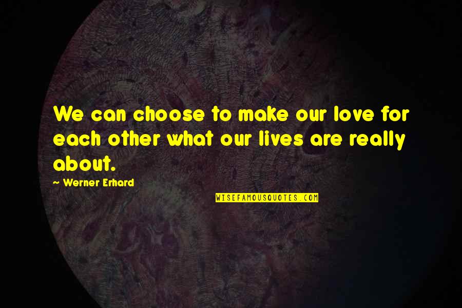 Adduce Evidence Quotes By Werner Erhard: We can choose to make our love for