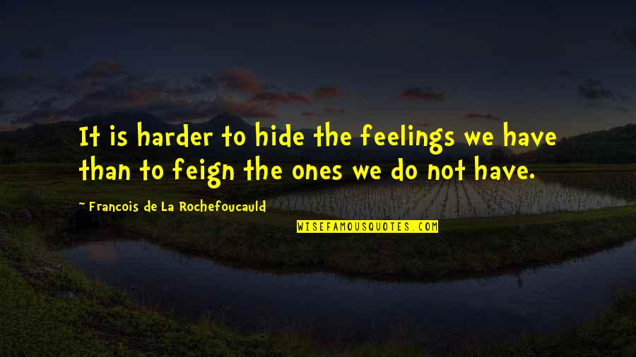 Adducere Llp Quotes By Francois De La Rochefoucauld: It is harder to hide the feelings we