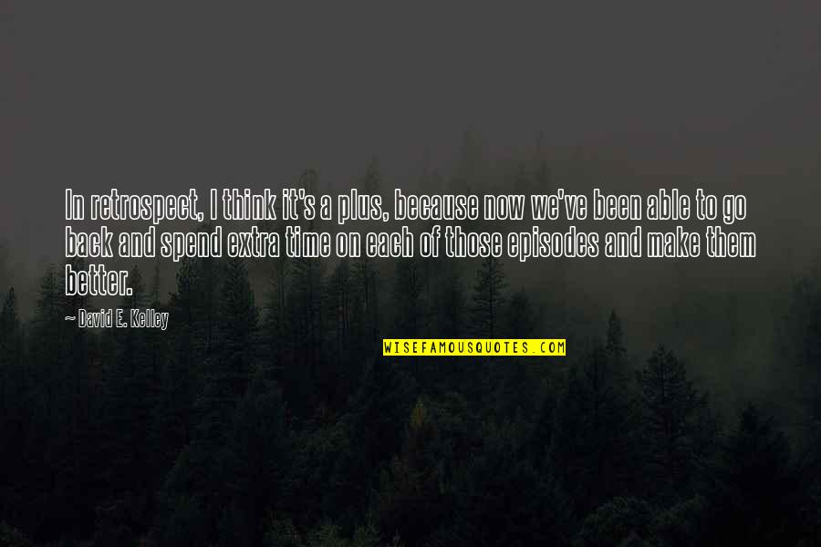 Adducere Quotes By David E. Kelley: In retrospect, I think it's a plus, because Adducere Quotes By David E. Kelley: In retrospect, I think it's a plus, because