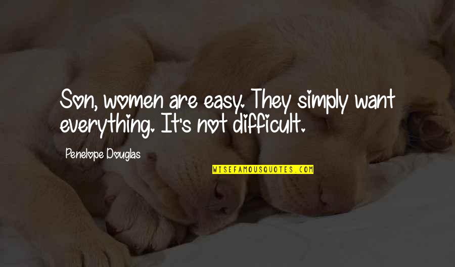 Adducere Quotes By Penelope Douglas: Son, women are easy. They simply want everything.