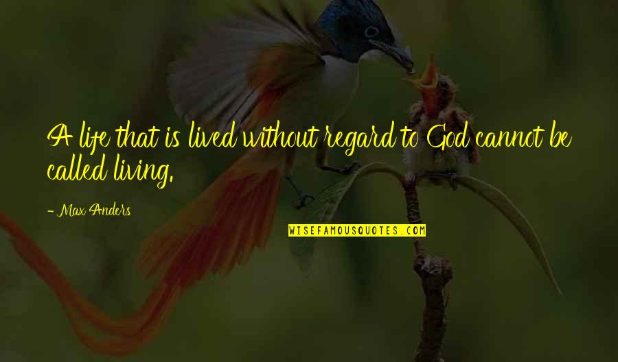 Adduces Quotes By Max Anders: A life that is lived without regard to