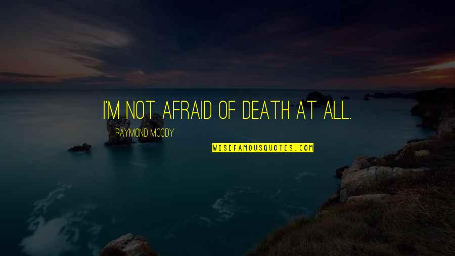 Adducible Quotes By Raymond Moody: I'm not afraid of death at all.