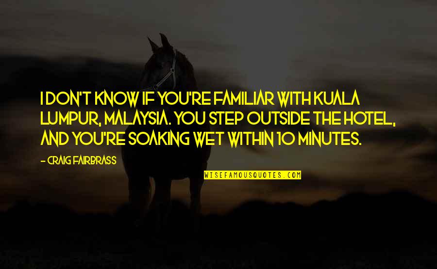 Adductor Canal Block Quotes By Craig Fairbrass: I don't know if you're familiar with Kuala