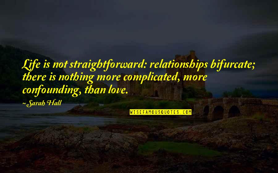 Adductor Canal Block Quotes By Sarah Hall: Life is not straightforward: relationships bifurcate; there is