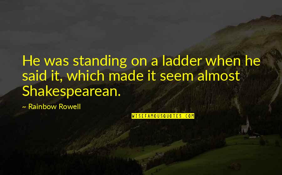 Adductor Longus Quotes By Rainbow Rowell: He was standing on a ladder when he
