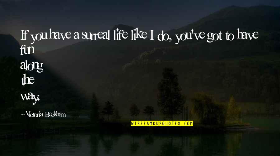 Addyout Quotes By Victoria Beckham: If you have a surreal life like I Addyout Quotes By Victoria Beckham: If you have a surreal life like I