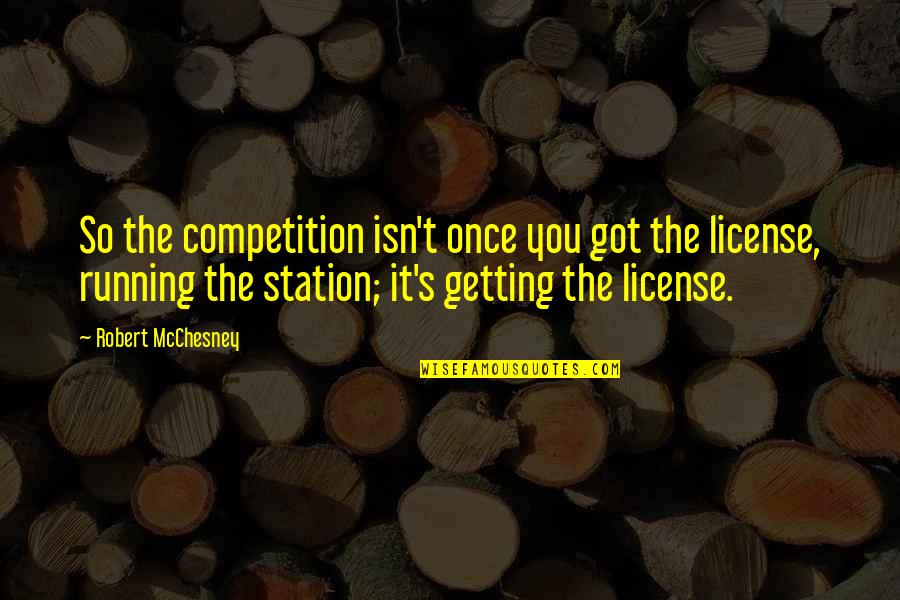 Adeana Dickison Quotes By Robert McChesney: So the competition isn't once you got the Adeana Dickison Quotes By Robert McChesney: So the competition isn't once you got the