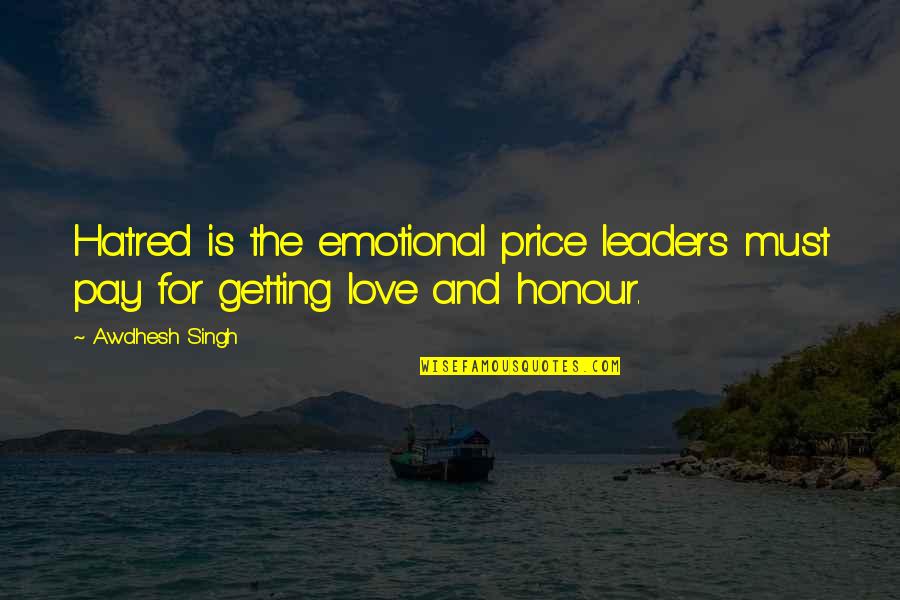 Adeana Shendal Quotes By Awdhesh Singh: Hatred is the emotional price leaders must pay