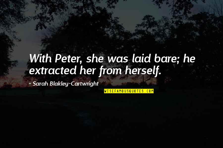 Adeaze Azubuike Quotes By Sarah Blakley-Cartwright: With Peter, she was laid bare; he extracted Adeaze Azubuike Quotes By Sarah Blakley-Cartwright: With Peter, she was laid bare; he extracted
