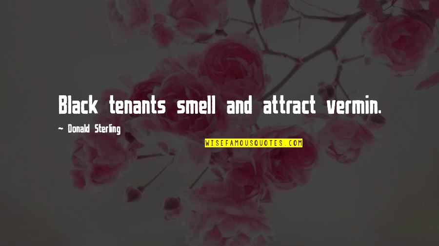Adebanjo Oriade Quotes By Donald Sterling: Black tenants smell and attract vermin. Adebanjo Oriade Quotes By Donald Sterling: Black tenants smell and attract vermin.