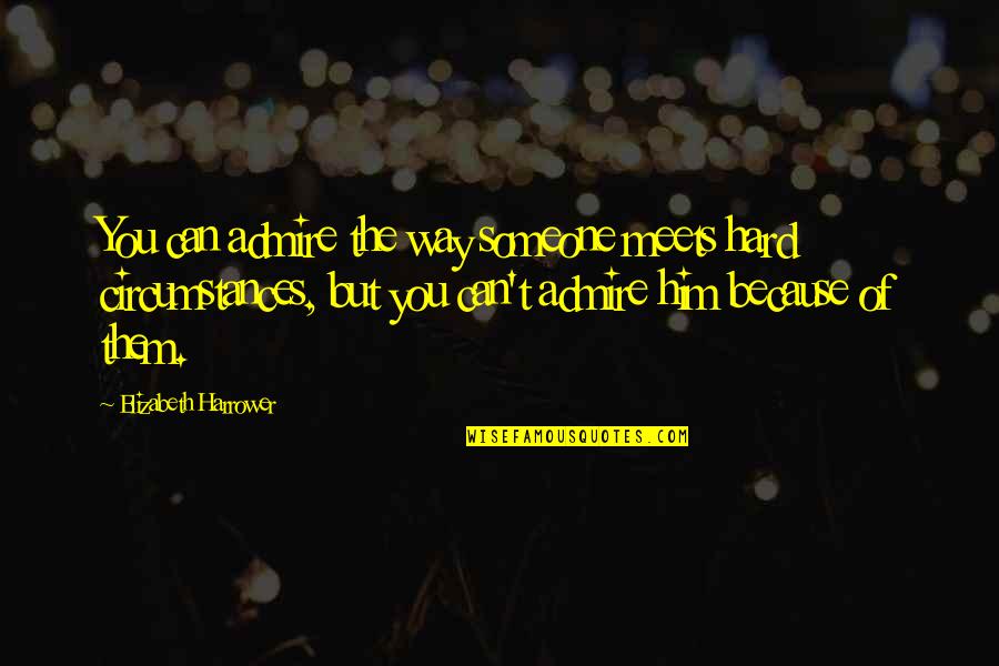 Adebanjo Quotes By Elizabeth Harrower: You can admire the way someone meets hard