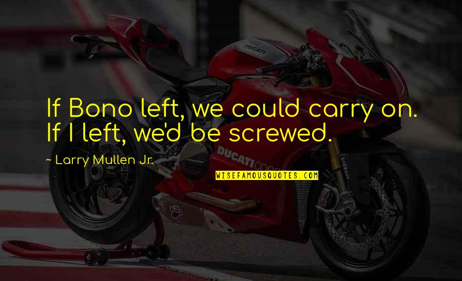 Adebanke Ladejobi Quotes By Larry Mullen Jr.: If Bono left, we could carry on. If Adebanke Ladejobi Quotes By Larry Mullen Jr.: If Bono left, we could carry on. If