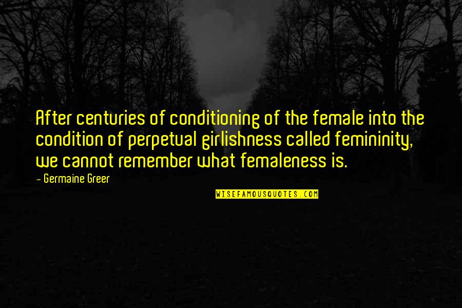 Adebayo Quotes By Germaine Greer: After centuries of conditioning of the female into