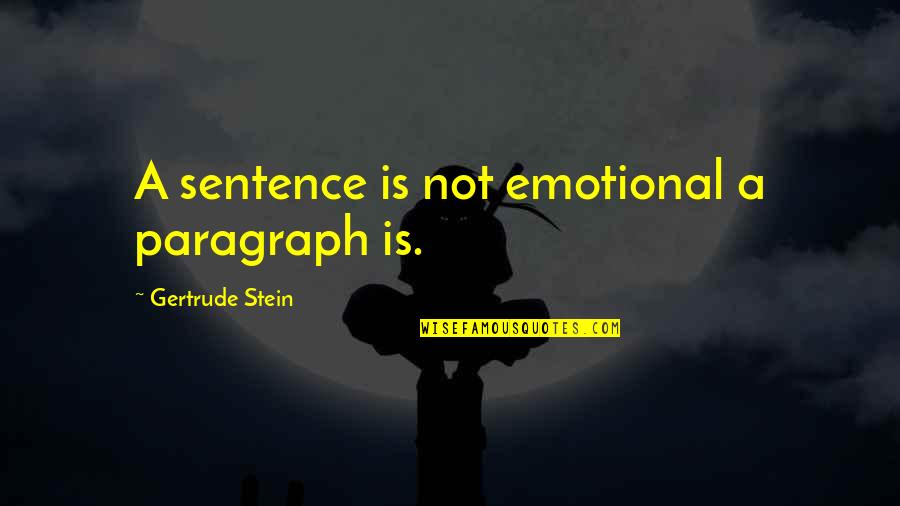 Adebayor Quotes By Gertrude Stein: A sentence is not emotional a paragraph is. Adebayor Quotes By Gertrude Stein: A sentence is not emotional a paragraph is.