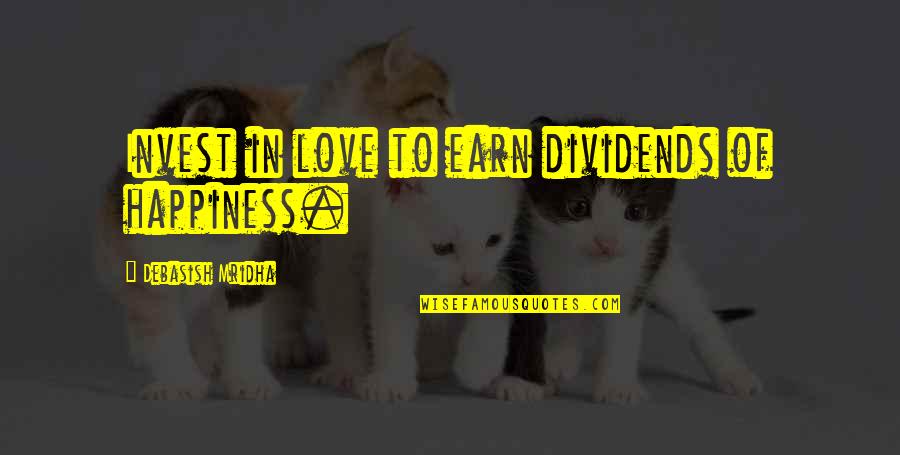 Adebimpe Adesida Quotes By Debasish Mridha: Invest in love to earn dividends of happiness. Adebimpe Adesida Quotes By Debasish Mridha: Invest in love to earn dividends of happiness.