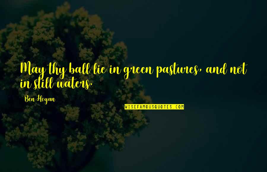 Adebimpe Omo Quotes By Ben Hogan: May thy ball lie in green pastures, and