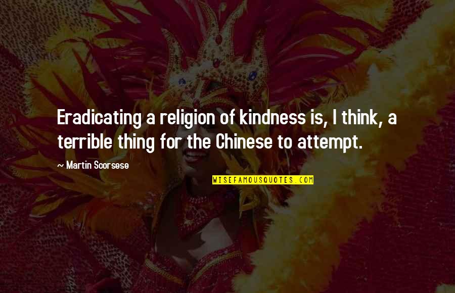 Adebimpe Omo Quotes By Martin Scorsese: Eradicating a religion of kindness is, I think, Adebimpe Omo Quotes By Martin Scorsese: Eradicating a religion of kindness is, I think,