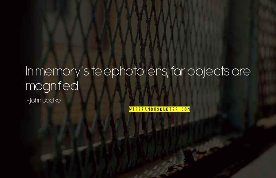 Adebimpe Oyowe Quotes By John Updike: In memory's telephoto lens, far objects are magnified.
