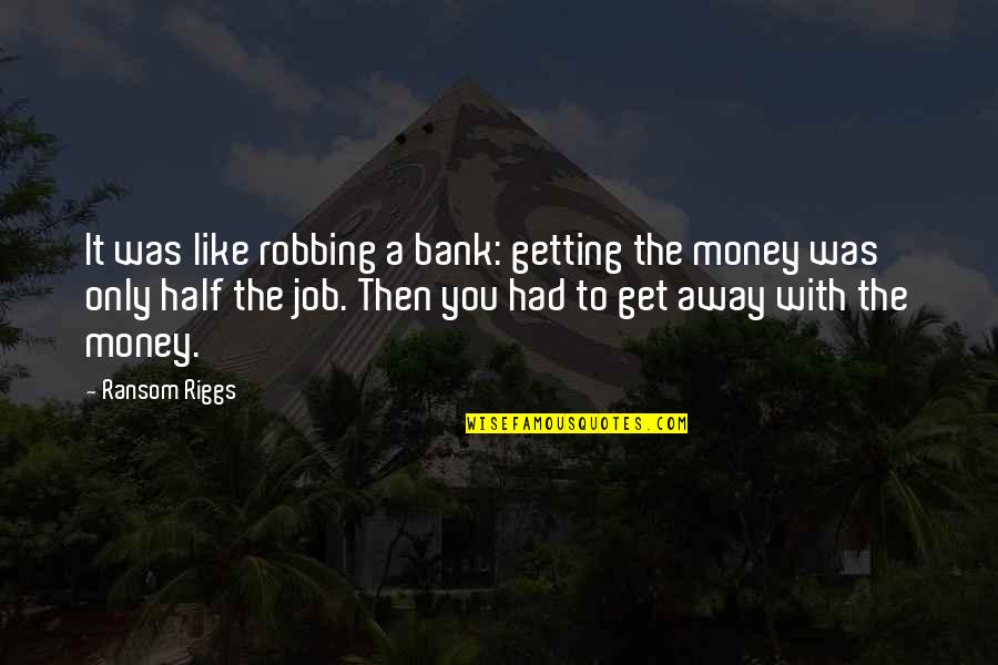 Adebola Williams Quotes By Ransom Riggs: It was like robbing a bank: getting the