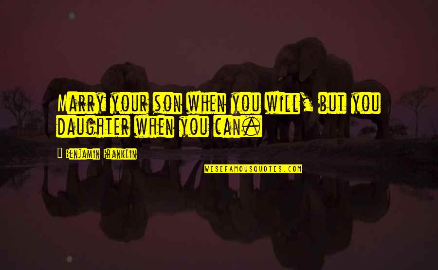 Adebowale Akintayo Quotes By Benjamin Franklin: Marry your son when you will, but you Adebowale Akintayo Quotes By Benjamin Franklin: Marry your son when you will, but you