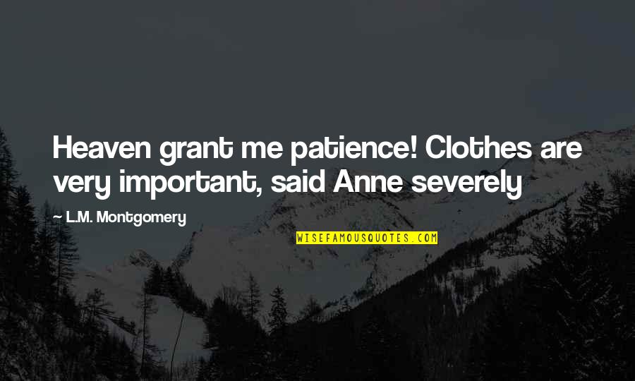 Adeboye On Protests Quotes By L.M. Montgomery: Heaven grant me patience! Clothes are very important,