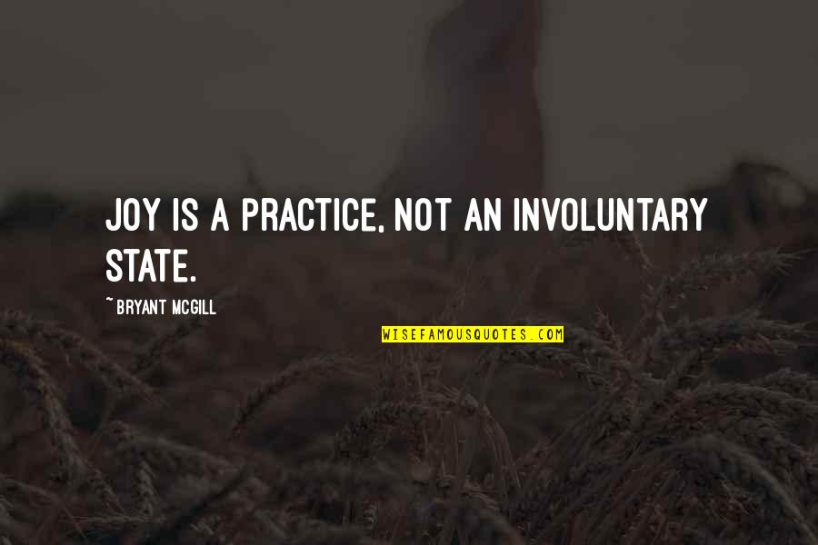 Adebts Quotes By Bryant McGill: Joy is a practice, not an involuntary state.