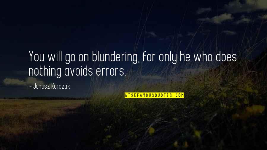 Adebts Quotes By Janusz Korczak: You will go on blundering, for only he